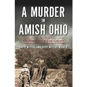 A Murder in Amish Ohio: The Martyrdom of Paul Coblentz, Paperback - David Meyers imagine
