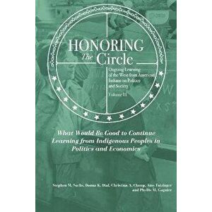 Honoring the Circle: Ongoing Learning from American Indians on Politics and Society, Volume III: What Would Be Good to Continue Learning fr - Donna K. imagine