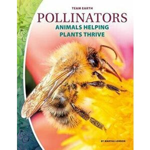 Pollinators: Animals Helping Plants Thrive, Library Binding - Martha London imagine
