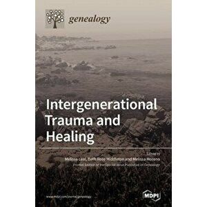Intergenerational Trauma and Healing, Hardcover - Melissa Leal imagine