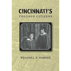 Cincinnati's Colored Citizens, Paperback - Wendell Phillips Dabney imagine