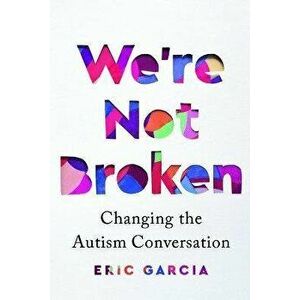 We're Not Broken: Changing the Autism Conversation, Hardcover - Eric Garcia imagine