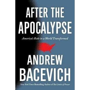 After the Apocalypse: America's Role in a World Transformed, Hardcover - Andrew Bacevich imagine