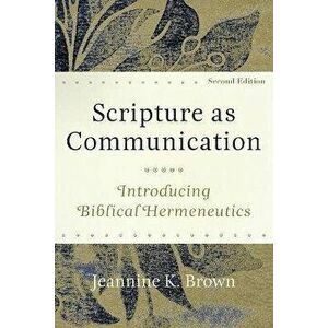 Scripture as Communication: Introducing Biblical Hermeneutics, Paperback - Jeannine K. Brown imagine