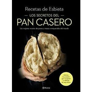 Los Secretos del Pan Casero: Las Mejores Recetas de Panes Y Masas Enriquecidas del Mundo, Paperback - Esbieta Esbieta imagine