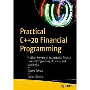 Practical C++20 Financial Programming: Problem Solving for Quantitative Finance, Financial Engineering, Business, and Economics - Carlos Oliveira imagine