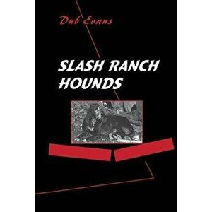 Slash Ranch Hounds, Paperback - Dub Evans imagine