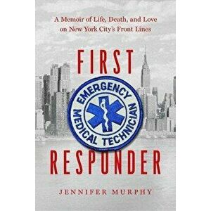 First Responder: A Memoir of Life, Death, and Love on New York City's Frontlines, Hardcover - Jennifer Murphy imagine