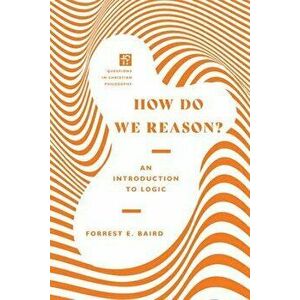 How Do We Reason?: An Introduction to Logic, Paperback - Forrest E. Baird imagine