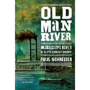 Old Man River: The Mississippi River in North American History, Paperback - Paul Schneider imagine
