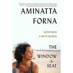 The Window Seat: Notes from a Life in Motion, Hardcover - Aminatta Forna imagine