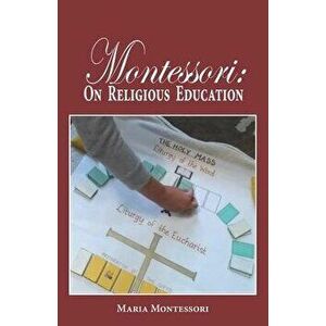 Montessori: On Religious Education, Paperback - Maria Montessori imagine