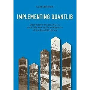 Implementing QuantLib: Quantitative finance in C++: an inside look at the architecture of the QuantLib library, Paperback - Luigi Ballabio imagine