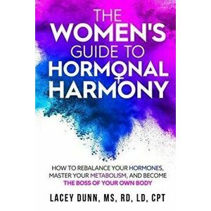 The Women's Guide to Hormonal Harmony: How to Rebalance Your Hormones, Master Your Metabolism, and Become the Boss of Your Own Body. - Lacey Dunn imagine