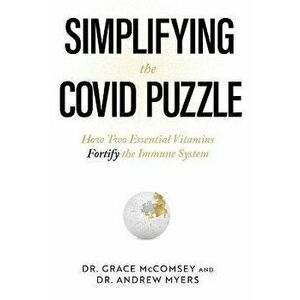 Simplifying the Covid Puzzle: How Two Essential Vitamins Fortify the Immune System, Hardcover - Grace McComsey imagine