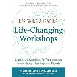 Designing & Leading Life-Changing Workshops: Creating the Conditions for Transformation in Your Groups, Trainings, and Retreats - David Ronka imagine