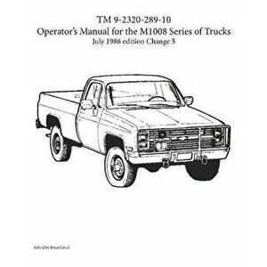 TM 9-2320-289-10 Operator's Manual for the M1008 series of trucks, Paperback - Brian Greul imagine