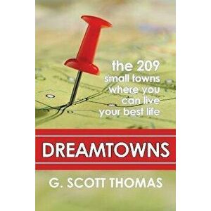 Dreamtowns: The 209 Small Towns Where You Can Live Your Best Life, Paperback - G. Scott Thomas imagine