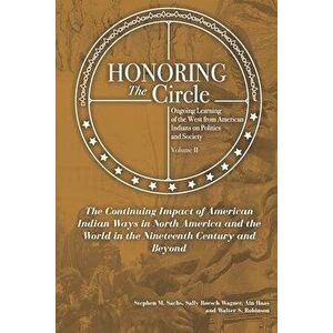 Honoring the Circle: Ongoing Learning from American Indians on Politics and Society, Volume II: The Continuing Impact of American Indian Wa - Sally Ro imagine