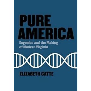 Pure America: Eugenics and the Making of Modern Virginia, Hardcover - Elizabeth Catte imagine