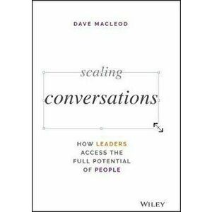 Scaling Conversations: How Leaders Access the Full Potential of People, Hardcover - Dave MacLeod imagine