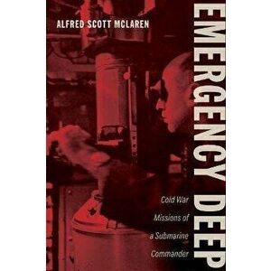 Emergency Deep: Cold War Missions of a Submarine Commander, Hardcover - Alfred Scott McLaren imagine