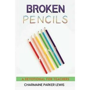 Broken Pencils: A Devotional for Teachers, Paperback - Charmaine Parker Lewis imagine