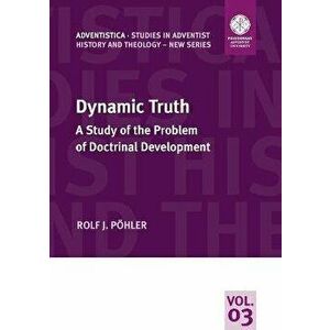 Dynamic Truth: A Study of the Problem of Doctrinal Development, Paperback - Rolf Pöhler imagine