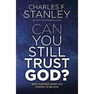 Can You Still Trust God?: What Happens When You Choose to Believe, Hardcover - Charles F. Stanley imagine
