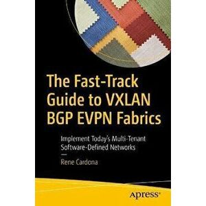 The Fast-Track Guide to Vxlan Bgp Evpn Fabrics: Implement Today's Multi-Tenant Software-Defined Networks, Paperback - Rene Cardona imagine