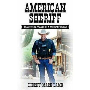 American Sheriff: Traditional Values in a Modern World, Paperback - Mark Lamb imagine