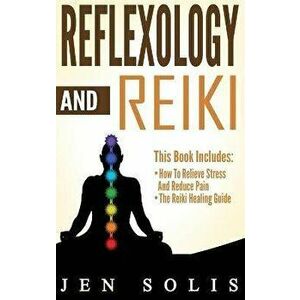 Reflexology: How to Relieve Stress and Reduce Pain through Reflexology Techniques, Hardcover - Jen Solis imagine