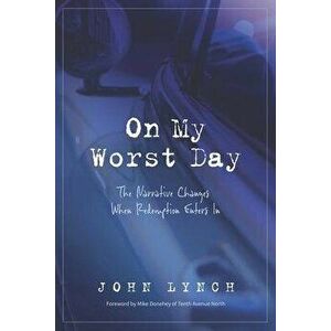 On My Worst Day: The Narrative Changes When Redemption Enters In, Paperback - John Lynch imagine
