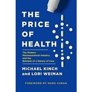 The Price of Health: The Modern Pharmaceutical Enterprise and the Betrayal of a History of Care, Hardcover - Michael Kinch imagine