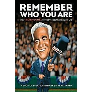 Remember Who You Are: What Pedro Gomez Showed Us about Baseball and Life, Hardcover - Steve Kettmann imagine