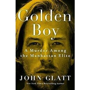 Golden Boy: A Murder Among the Manhattan Elite, Hardcover - John Glatt imagine