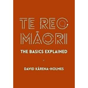 Te Reo Māori: The Basics Explained, Hardcover - David Karena-Holmes imagine