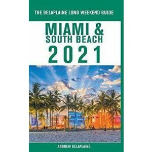 Miami & South Beach - The Delaplaine 2021 Long Weekend Guide, Paperback - Andrew Delaplaine imagine