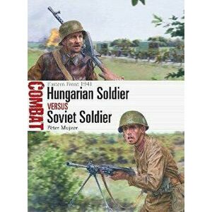 Hungarian Soldier Vs Soviet Soldier: Eastern Front 1941, Paperback - Péter Mujzer imagine