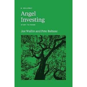 Angel Investing: Start to Finish, Paperback - Pete Baltaxe imagine