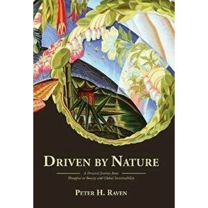 Driven by Nature: A Personal Journey from Shanghai to Botany and Global Sustainability, Hardcover - Peter H. Raven imagine