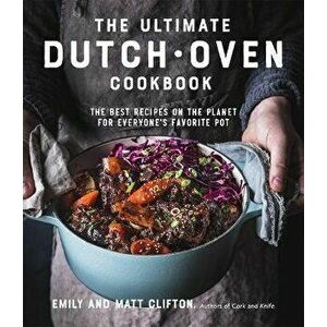 The Ultimate Dutch Oven Cookbook: The Best Recipes on the Planet for Everyone's Favorite Pot, Paperback - Emily Clifton imagine