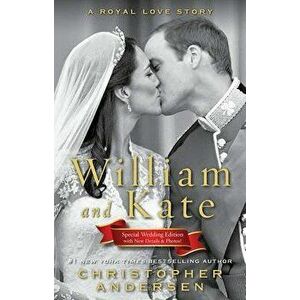 William and Kate: A Royal Love Story, Paperback - Christopher Andersen imagine