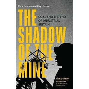 The Shadow of the Mine: Coal and the End of Industrial Britain, Hardcover - Ray Hudson imagine