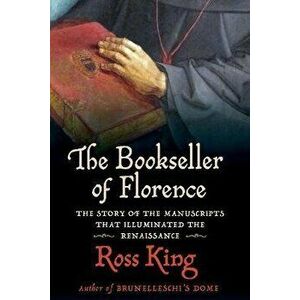The Bookseller of Florence: The Story of the Manuscripts That Illuminated the Renaissance, Hardcover - Ross King imagine