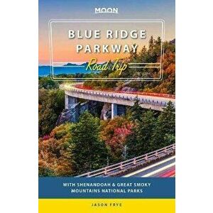 Moon Blue Ridge Parkway Road Trip: With Shenandoah & Great Smoky Mountains National Parks, Paperback - Jason Frye imagine