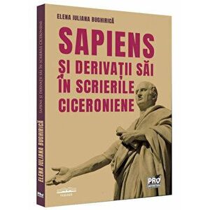 Sapiens si derivatii sai in scrierile ciceroniene - Elena Iuliana Bughirica imagine