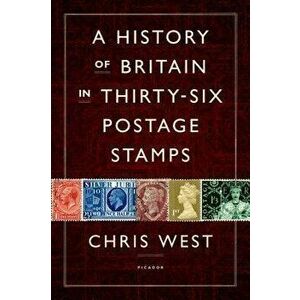 A History of Britain in Thirty-Six Postage Stamps, Hardcover - Chris West imagine