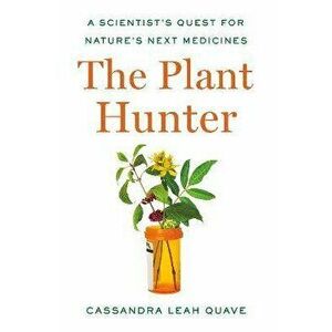 The Plant Hunter: A Scientist's Quest for Nature's Next Medicines, Hardcover - Cassandra Leah Quave imagine
