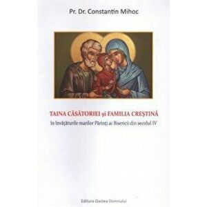 Taina casatoriei si familia crestina in invataturile marilor Parinti ai Bisericii din secolul IV - Constantin Mihoc imagine